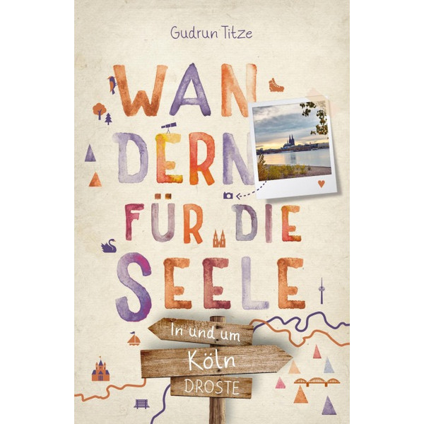 UND UM KÖLN. WANDERN FÜR DIE SEELE - Wanderführer